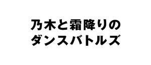 乃木と霜降りのダンスバトルズ